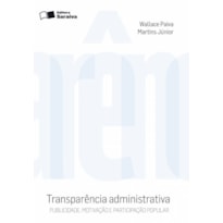 TRANSPARÊNCIA ADMINISTRATIVA - 2ª EDIÇÃO 2010: PUBLICIDADE, MOTIVAÇÃO E PARTICIPAÇÃO POPULAR