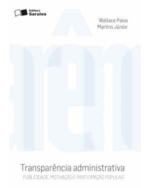 TRANSPARÊNCIA ADMINISTRATIVA - 2ª EDIÇÃO 2010: PUBLICIDADE, MOTIVAÇÃO E PARTICIPAÇÃO POPULAR