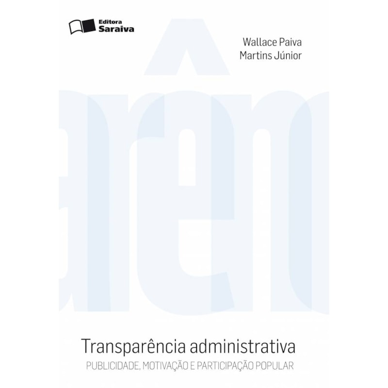 TRANSPARÊNCIA ADMINISTRATIVA - 2ª EDIÇÃO 2010: PUBLICIDADE, MOTIVAÇÃO E PARTICIPAÇÃO POPULAR