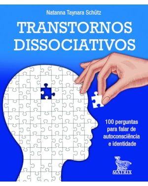 TRANSTORNOS DISSOCIATIVOS: 100 PERGUNTAS PARA FALAR DE AUTOCONCIÊNCIA E IDENTIDADE