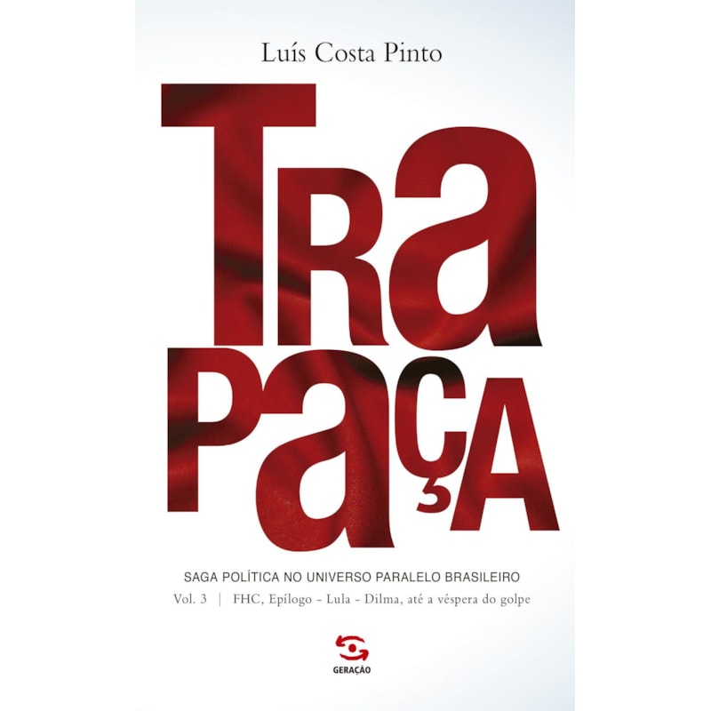 TRAPAÇA. VOLUME 3: FHC, EPÍLOGO - LULA - DILMA, ATÉ A VÉSPERA DO GOLPE: SAGA POLÍTICA NO UNIVERSO PARALELO BRASILEIRO