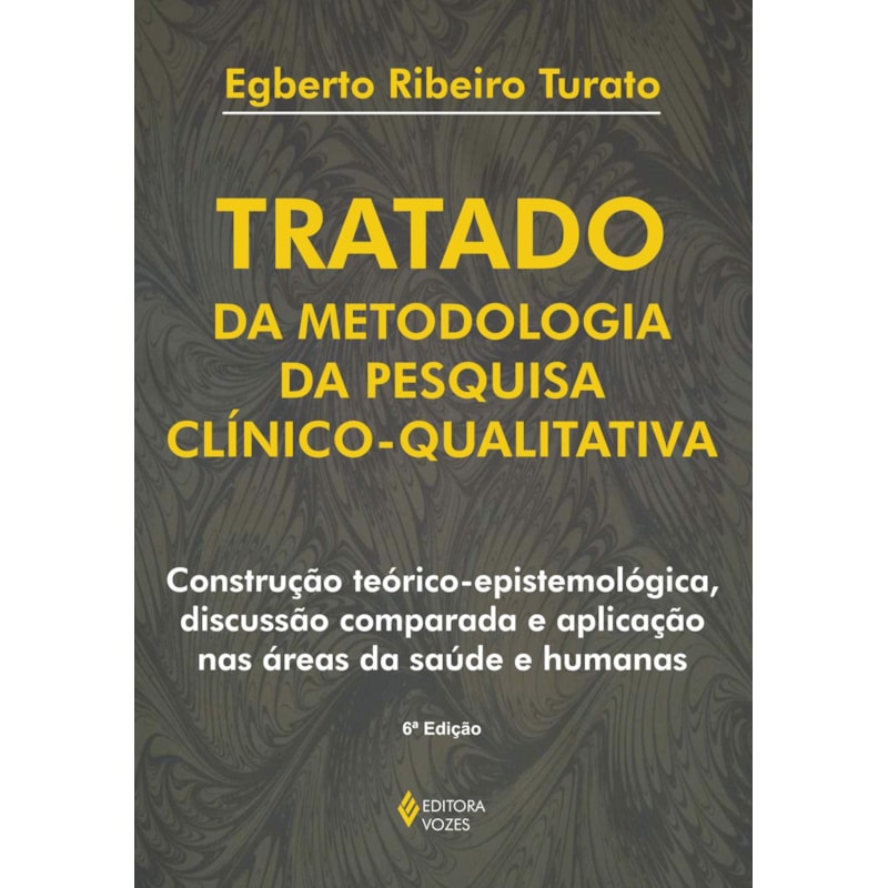 TRATADO DA METODOLOGIA DA PESQUISA CLÍNICO-QUALITATIVA: CONSTRUÇÃO TEÓRICO-EPISTEMOLÓGICA, DISCUSSÃO COMPARADA E APLICAÇÃO NAS ÁREAS DA SAÚDE E HUMANAS