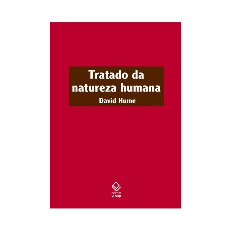 TRATADO DA NATUREZA HUMANA - 2ª EDIÇÃO - UMA TENTATIVA DE INTRODUZIR O MÉTODO EXPERIMENTAL DE RACIOCÍNIO NOS ASSUNTOS MORAIS
