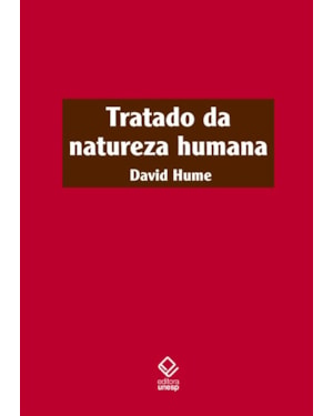 TRATADO DA NATUREZA HUMANA - 2ª EDIÇÃO: UMA TENTATIVA DE INTRODUZIR O MÉTODO EXPERIMENTAL DE RACIOCÍNIO NOS ASSUNTOS MORAIS