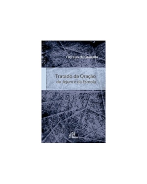 TRATADO DA ORAÇÃO, DO JEJUM E DA ESMOLA