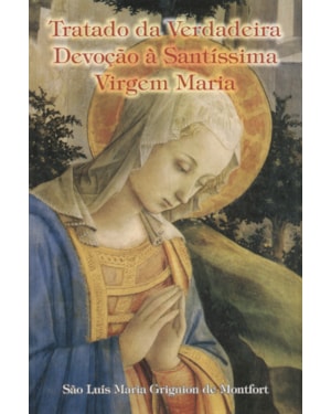 TRATADO DA VERDADEIRA DEVOCAO A SANTISSIMA VIRGEM MARIA