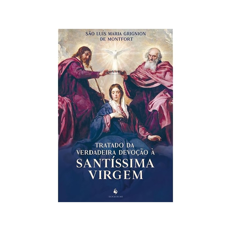 TRATADO DA VERDADEIRA DEVOÇÃO À SANTÍSSIMA VIRGEM MARIA