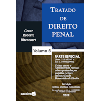 TRATADO DE DIREITO PENAL - PARTE ESPECIAL - CRIMES CONTRA A ADMINISTRAÇÃO PÚBLICA E CRIMES PRATICADOS POR PREFEITOS - VOL 5 - 16ª EDIÇÃO 2022