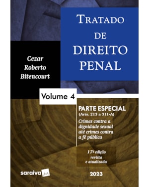TRATADO DE DIREITO PENAL - PARTE ESPECIAL - CRIMES CONTRA A DIGNIDADE SEXUAL ATÉ CRIMES CONTRA A FÉ PÚBLICA - VOL. 4 - 17ª EDIÇÃO 2023