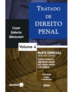 TRATADO DE DIREITO PENAL - PARTE ESPECIAL - CRIMES CONTRA A DIGNIDADE SEXUAL ATÉ CRIMES CONTRA A FÉ PÚBLICA - VOL. 4 - 18 EDIÇÃO 2024