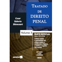 TRATADO DE DIREITO PENAL - PARTE ESPECIAL - CRIMES CONTRA O PATRIMÔNIO ATÉ CRIMES CONTRA O SENTIMENTO RELIGIOSO E CONTRA O RESPEITO AOS MORTOS - VOL. 3 - 20 EDIÇÃO 2024