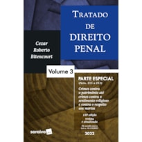 TRATADO DE DIREITO PENAL - PARTE ESPECIAL - CRIMES CONTRA PATRIMÔNIO ATÉ CRIMES CONTRA O SENTIMENTO RELIGIOSO E CONTRA O RESPEITO AOS MORTOS VOL. 3 - 19ª EDIÇÃO 2023