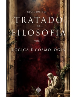 TRATADO DE FILOSOFIA - VOL. I - LÓGICA E COSMOLOGIA