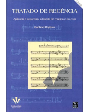 TRATADO DE REGÊNCIA: APLICADO À ORQUESTRA, À BANDA E AO CORO
