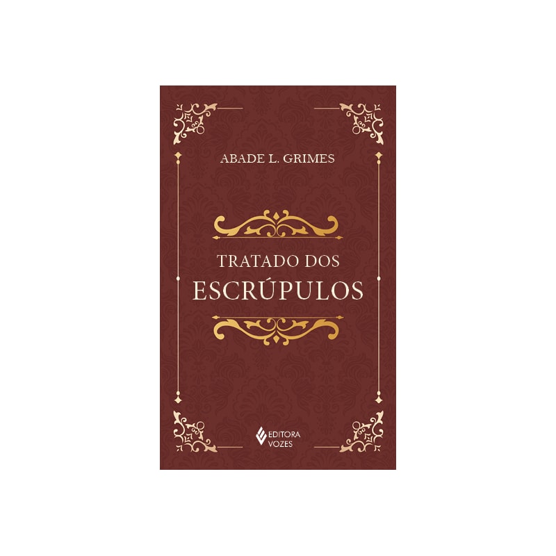 TRATADO DOS ESCRÚPULOS: INSTRUÇÕES PARA ESCLARECER, DIRIGIR, CONSOLAR E CURAR PESSOAS ESCRUPULOSAS