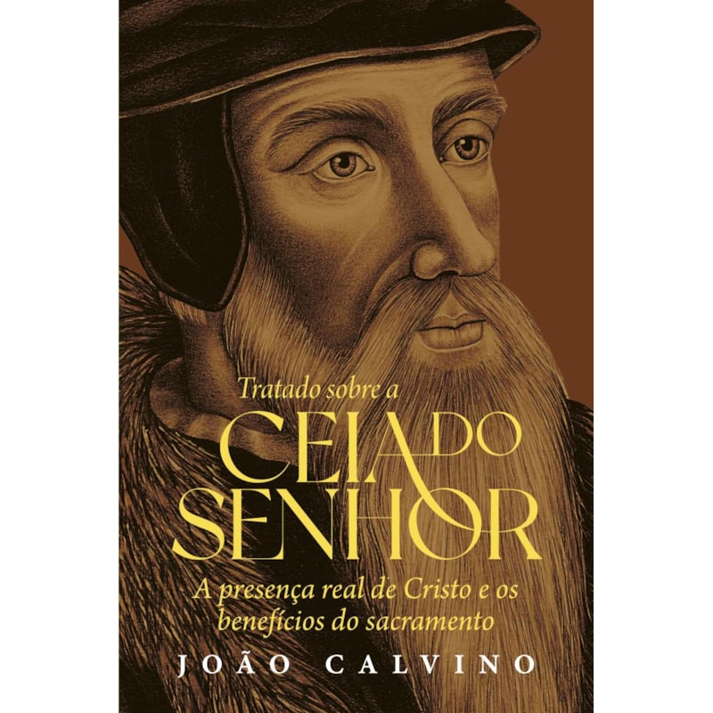 Tratado sobre a ceia do Senhor: A presença real de Cristo e os benefícios do sacramento