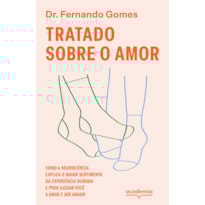 TRATADO SOBRE O AMOR: COMO A NEUROCIÊNCIA EXPLICA O MAIOR SENTIMENTO DA EXPERIÊNCIA HUMANA E PODE AJUDAR VOCÊ A AMAR E SER AMADO