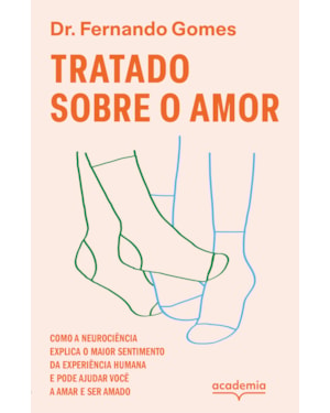 TRATADO SOBRE O AMOR: COMO A NEUROCIÊNCIA EXPLICA O MAIOR SENTIMENTO DA EXPERIÊNCIA HUMANA E PODE AJUDAR VOCÊ A AMAR E SER AMADO