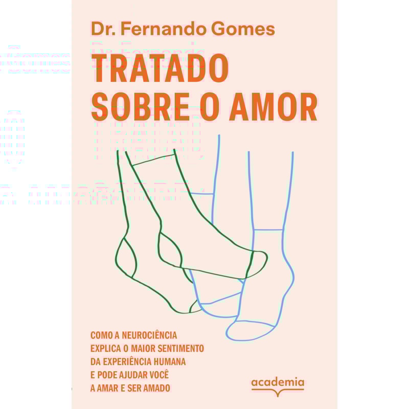 TRATADO SOBRE O AMOR: COMO A NEUROCIÊNCIA EXPLICA O MAIOR SENTIMENTO DA EXPERIÊNCIA HUMANA E PODE AJUDAR VOCÊ A AMAR E SER AMADO