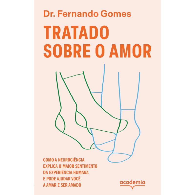 TRATADO SOBRE O AMOR: COMO A NEUROCIÊNCIA EXPLICA O MAIOR SENTIMENTO DA EXPERIÊNCIA HUMANA E PODE AJUDAR VOCÊ A AMAR E SER AMADO