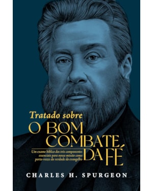 Tratado sobre o bom combate da fé: Um exame bíblico dos três componentes essenciais para nossa missão como porta-vozes da verdade do evangelho