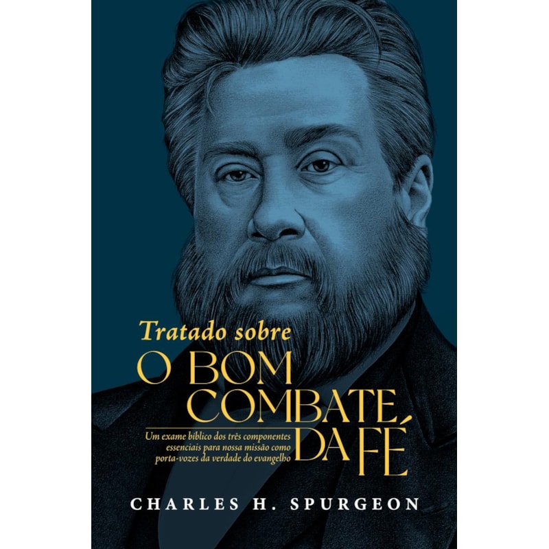 Tratado sobre o bom combate da fé: Um exame bíblico dos três componentes essenciais para nossa missão como porta-vozes da verdade do evangelho