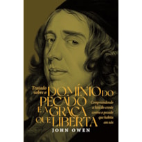 Tratado sobre o domínio do pecado e a graça que liberta: Compreendendo a luta do crente contra o pecado que habita em nós