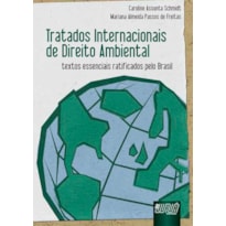 TRATADOS INTERNACIONAIS DE DIREITO AMBIENTAL - TEXTOS ESSENCIAIS RATIFICADOS PELO BRASIL