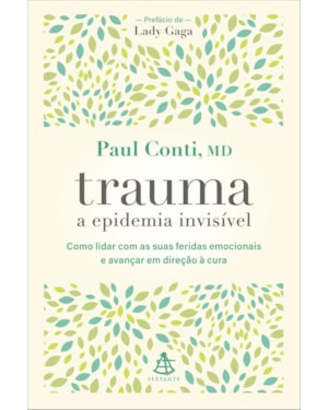 TRAUMA: A EPIDEMIA INVISÍVEL: COMO LIDAR COM AS SUAS FERIDAS EMOCIONAIS E AVANÇAR EM DIREÇÃO À CURA