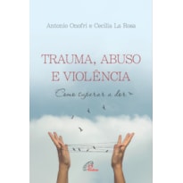 TRAUMA, ABUSO E VIOLÊNCIA: COMO SUPERAR A DOR