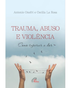 Trauma, abuso e violência: como superar a dor