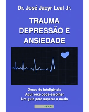 TRAUMA, DEPRESSÃO E ANSIEDADE: DOSES DE INTELIGÊNCIA : AQUI VOCÊ PODE ESCOLHER UM GUIA PARA SUPERAR O MEDO