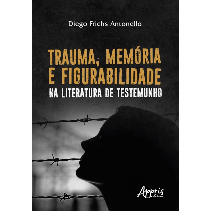 TRAUMA, MEMÓRIA E FIGURABILIDADE NA LITERATURA DE TESTEMUNHO