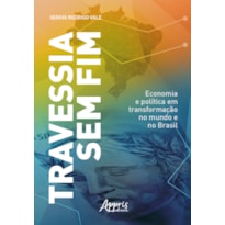 TRAVESSIA SEM FIM: ECONOMIA E POLÍTICA EM TRANSFORMAÇÃO NO MUNDO E NO BRASIL