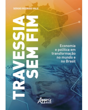 TRAVESSIA SEM FIM: ECONOMIA E POLÍTICA EM TRANSFORMAÇÃO NO MUNDO E NO BRASIL