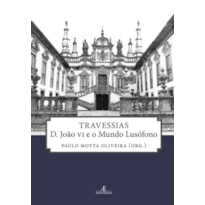 TRAVESSIAS: D. JOÃO VI E O MUNDO LUSÓFONO