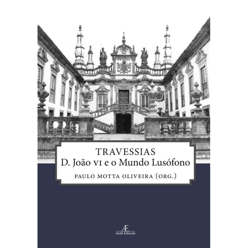 TRAVESSIAS: D. JOÃO VI E O MUNDO LUSÓFONO