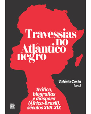 TRAVESSIAS NO ATLÂNTICO NEGRO: TRÁFICO, BIOGRAFIAS E DIÁSPORA (ÁFRICA-BRASIL), SÉCULOS XVII-XIX