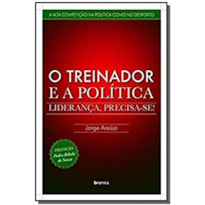 TREINADOR E A POLITICA, O - LIDERANCA PRECISA SE