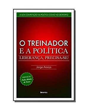TREINADOR E A POLITICA, O - LIDERANCA PRECISA SE