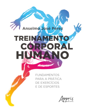 TREINAMENTO CORPORAL HUMANO: FUNDAMENTOS PARA A PRÁTICA DE EXERCÍCIOS E DE ESPORTES
