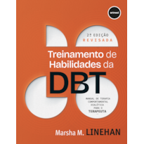 TREINAMENTO DE HABILIDADES EM DBT 2ED.: MANUAL DE TERAPIA COMPORTAMENTAL DIALÉTICA PARA O TERAPEUTA - 2ª EDIÇÃO REVISADA