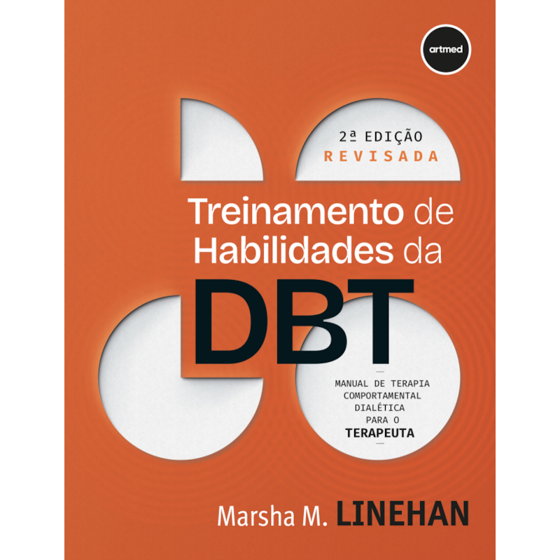 TREINAMENTO DE HABILIDADES EM DBT 2ED.: MANUAL DE TERAPIA COMPORTAMENTAL DIALÉTICA PARA O TERAPEUTA - 2ª EDIÇÃO REVISADA