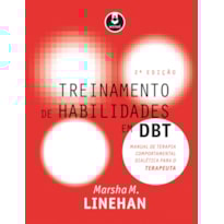 TREINAMENTO DE HABILIDADES EM DBT: MANUAL DE TERAPIA COMPORTAMENTAL DIALÉTICA PARA O TERAPEUTA
