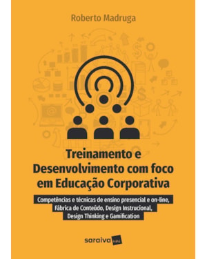 TREINAMENTO E DESENVOLVIMENTO COM FOCO EM EDUCAÇÃO CORPORATIVA: COMPETÊNCIAS E TÉCNICAS DE ENSINO PRESENCIAL E ON-LINE, FÁBRICA DE CONTEÚDO, DESIGN INSTRUCIONAL, DESIGN THINKING E GAMEFICATION