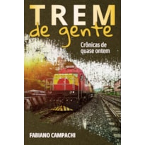 Trem de Gente: Crônicas de Quase Ontem