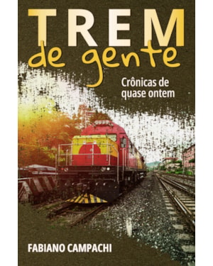 Trem de Gente: Crônicas de Quase Ontem