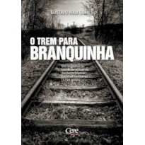 TREM PARA BRANQUINHA, O - DOS ENGENHOS ÀS USINAS DE AÇÚCAR NO NORDESTE ORIENTAL HISTÓRIAS FAMILIARES 1796 1966