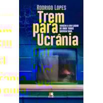 TREM PARA UCRÂNIA: VIAGEM A UM LUGAR DE ONDE TODOS QUEREM SAIR