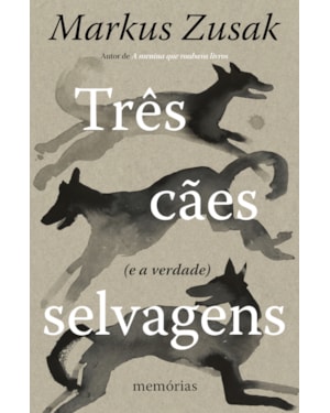 TRÊS CÃES SELVAGENS (E A VERDADE): MEMÓRIAS